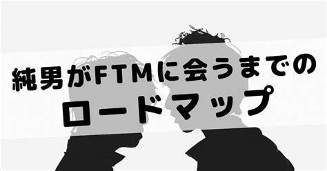 ftm 純男 出会い|純男がFTMに会うまでのロードマップ